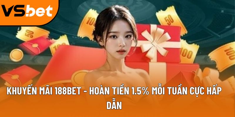 Khuyến mãi 188Bet - Hoàn tiền 1.2% mỗi tuần cực hấp dẫn 10 khuyen mai 188bet