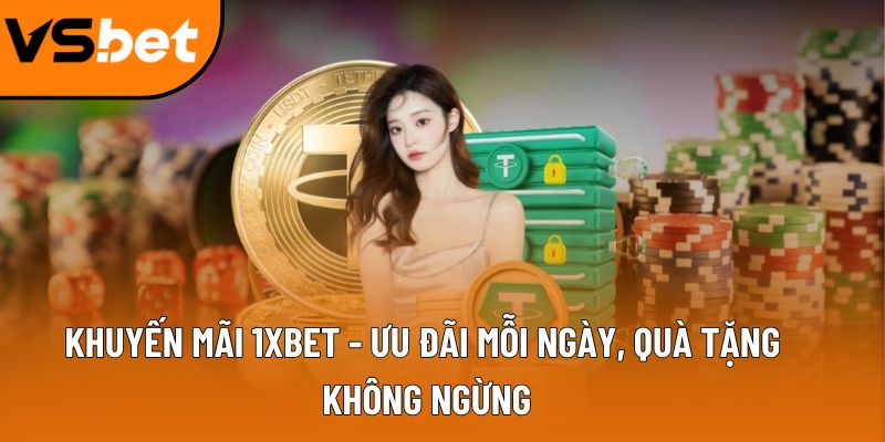 Khuyến mãi 1XBET - Ưu đãi mỗi ngày, quà tặng không ngừng 8 khuyen mai