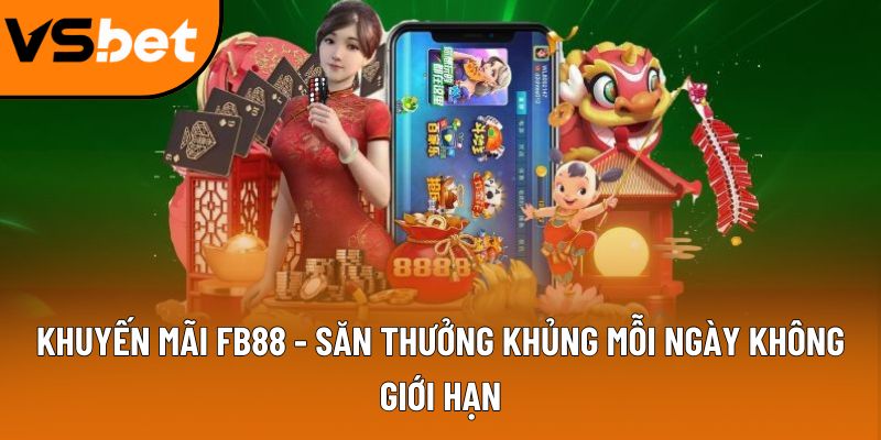 Khuyến mãi FB88 - Săn thưởng khủng mỗi ngày không giới hạn 9 khuyen mai fb88