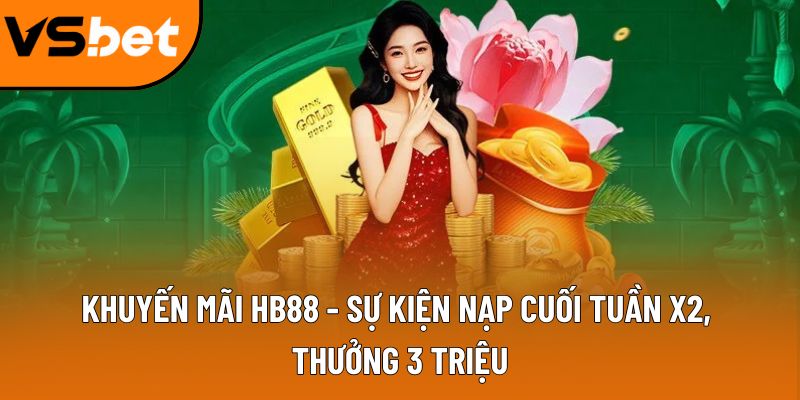 Khuyến mãi HB88 - Sự kiện nạp cuối tuần x2, thưởng 3 triệu 7 khuyen mai hb88