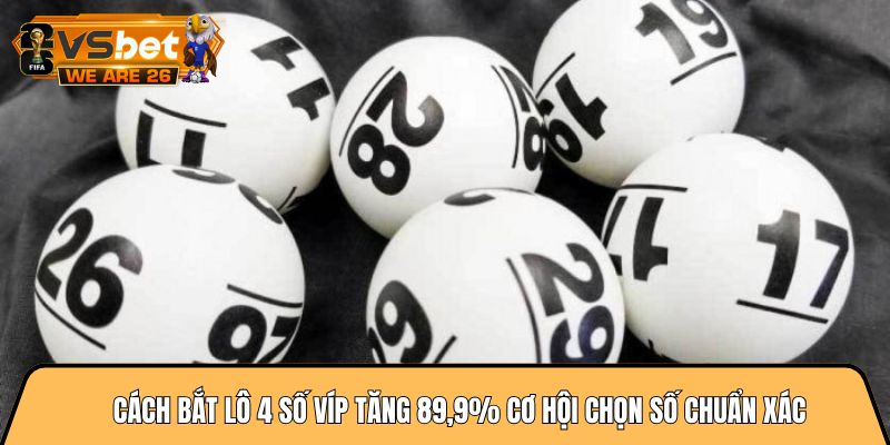 Cách bắt lô 4 số víp tăng 89,9% cơ hội chọn số chuẩn xác 9 Cách bắt lô 4 số víp