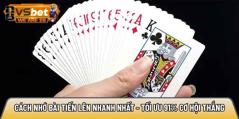 Cách nhớ bài Tiến Lên nhanh nhất - Tối ưu 91% cơ hội thắng 4 Cách nhớ bài Tiến Lên nhanh nhất