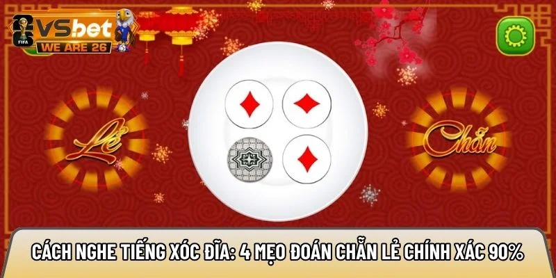 Cách nghe tiếng xóc đĩa: 4 mẹo đoán chẵn lẻ chính xác 90% 3 cách nghe tiếng xóc đĩa