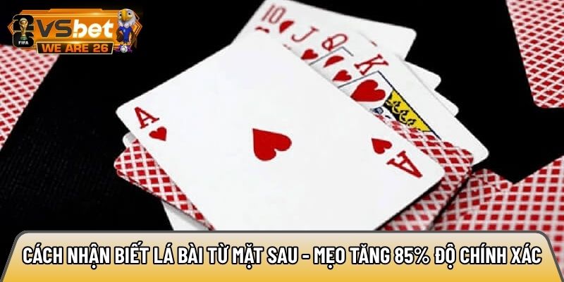 Cách nhận biết lá bài từ mặt sau - Mẹo tăng 85% độ chính xác 1 Cách nhận biết lá bài từ mặt sau